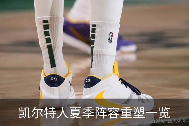 凯尔特人夏季阵容重塑一览